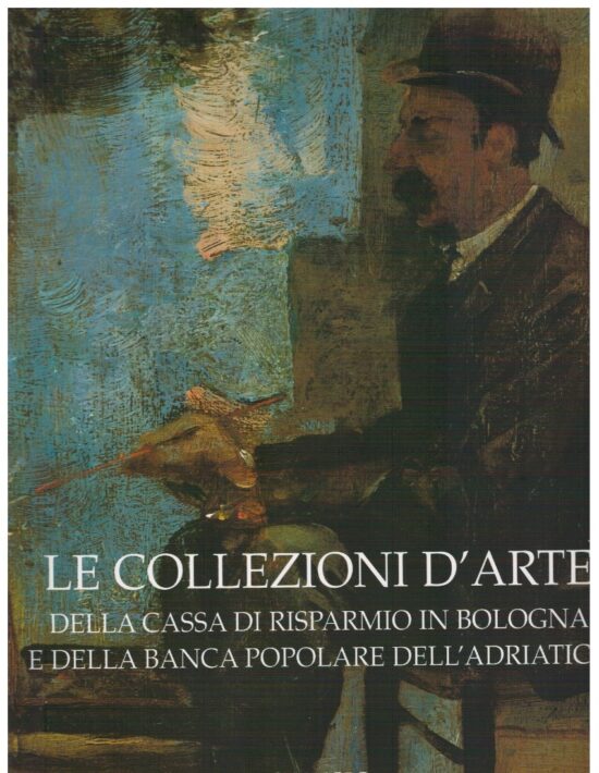 Le collezioni d'arte della Cassa di Risparmio in Bologna e della