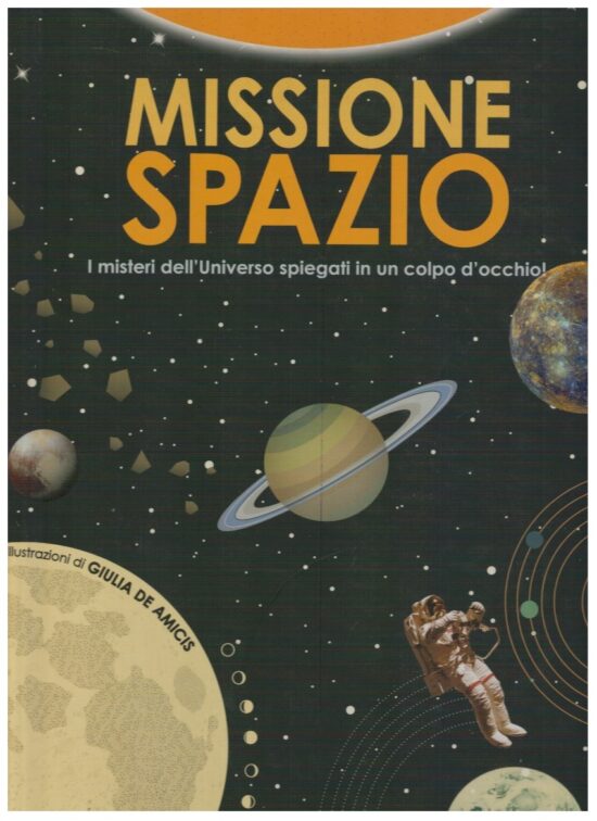 Missione spazio I misteri dell'Universo spiegati in un colpo d'o