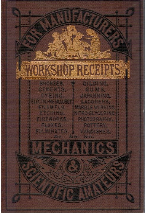 Workshop receipts for the use of manufactures, Mechanics, and sc