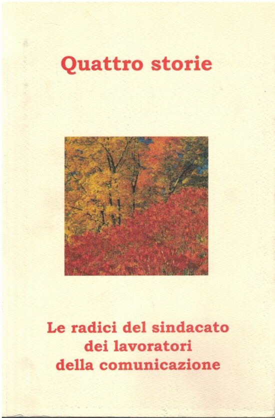 Quattro storie. Le radici del sindacato dei lavoratori della com