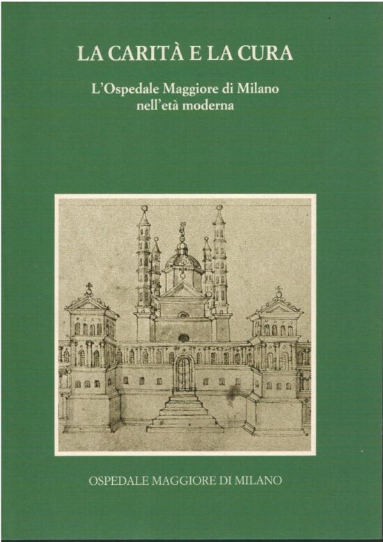 La carità e la cura. L'ospedale Maggiore di Milano nell'età mode