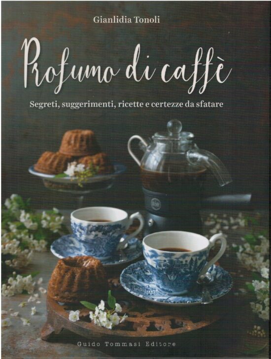 Profumo di caffè. Segreti, suggerimenti, ricette e certezze da s