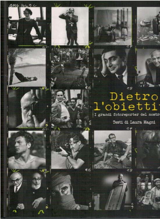 Dietro l'obiettivo. I grandi fotoreporter del nostro tempo - Laura Magni
