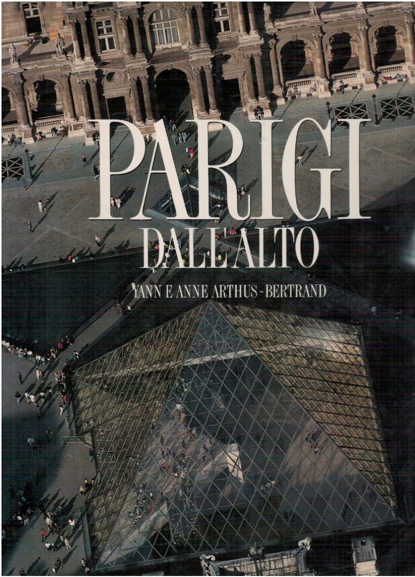 Parigi vista dall'alto - Yann Arthur-Bertrand, Anne Arthur-Bertrand