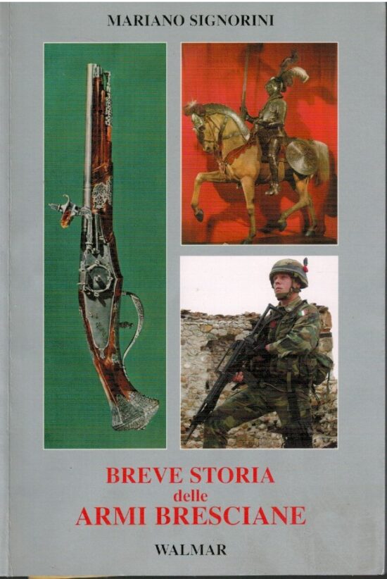 Breve storia delle armi bresciane - Mariano Signorini