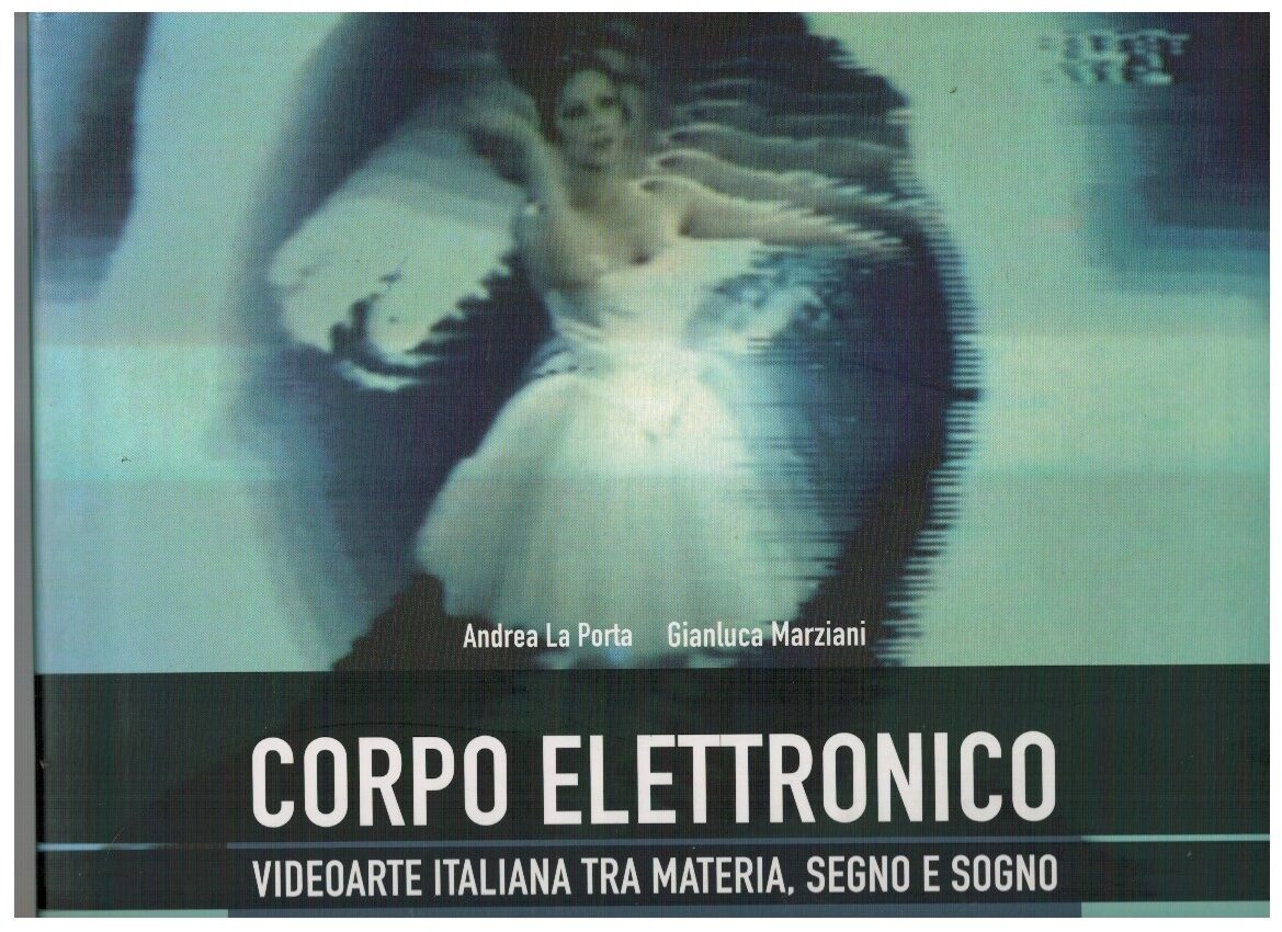 Corpo elettronico Videoarte italiana tra materia, segno e sogno - Andrea La Po 1 Corpo elettronico Videoarte italiana tra materia, segno e sogno - Andrea La Po