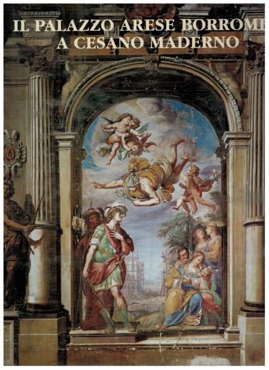 Il Palazzo Arese Borromeo a Cesano Maderno - Maria Luisa Gatti Perer (a cura d