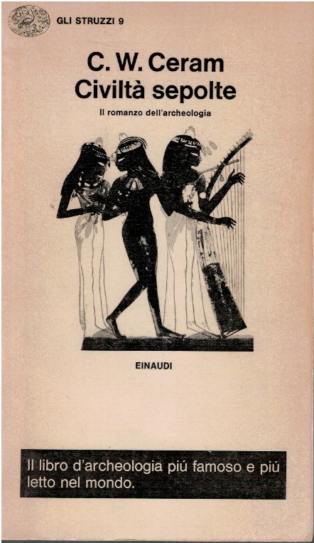 Civiltà sepolte. Il romanzo dell'archeologia - C.W. Ceram