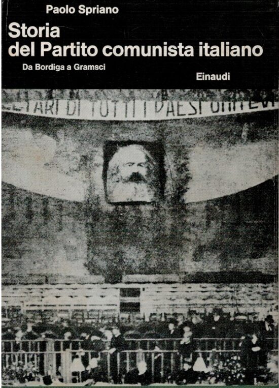 Storia del partito comunista italiano. Da Bordiga a Gramsci - Paolo Spriano