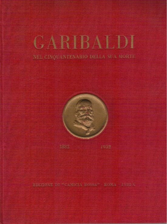 Garibaldi nel cinquatenario della sua morte 1882-1932 - AA.VV