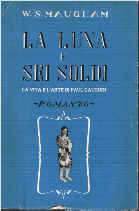La luna e sei soldi. La vita e l'arte di Paul Gauguin - W.S. Maugham