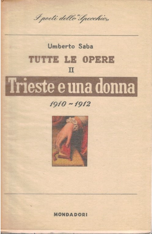 Tutte le opere II. Trieste e una donna 1910-1912 - Umberto Saba