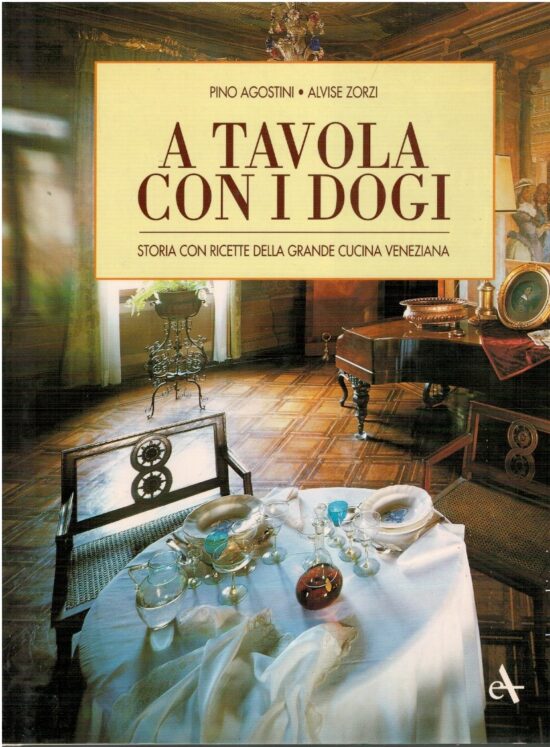 A tavola con i Dogi. Storia con ricette della grande cucina veneziana - Pino A