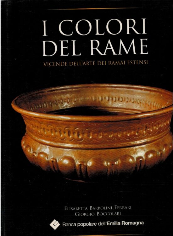 I colori del rame. Vicende dell'arte dei rami estensi - Elisabetta Barbolini F
