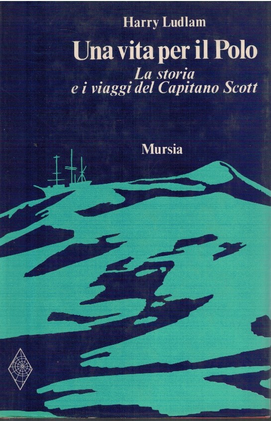 Una vita per il Polo. La storia e i viaggi del Capitano Scott - Harry Ludlam