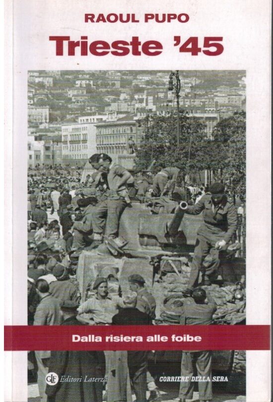 Trieste '45. Dalla Risiera alle foibe - Raoul Pupo