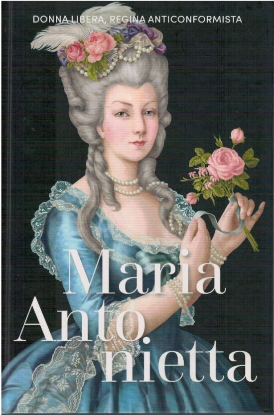 Maria Antonietta - Donna libera, regina anticonformista - AA.VV