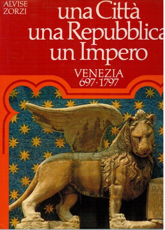 Una città una Repubblica un Impero Venezia 697-1797 - Alvise Zorzi