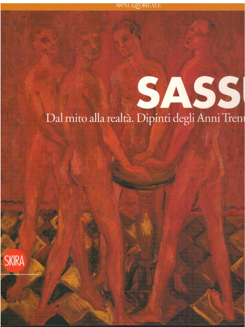 Sassu Dal mito alla realtà Sassu Dal mito alla realtà. Dipinti degli Anni Trenta - Giuseppe Bonini (a cur