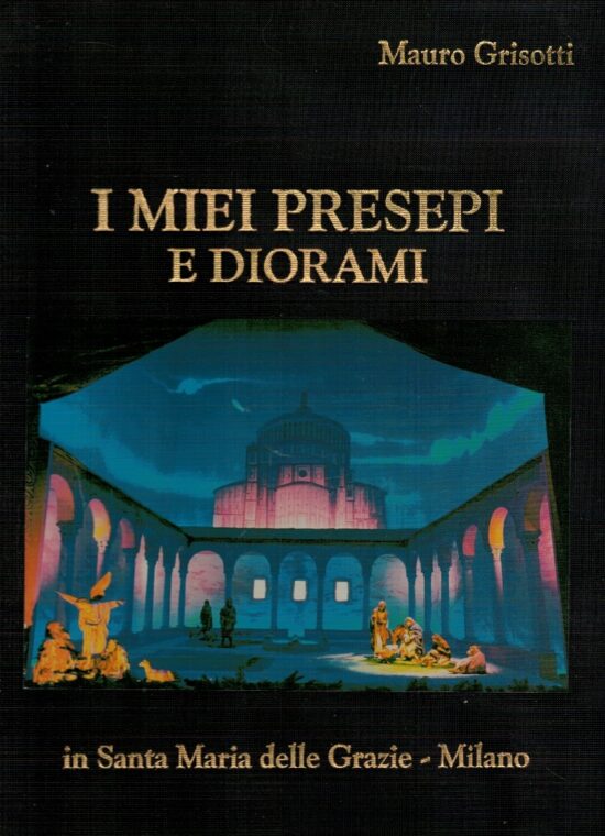 I miei presepi e diorami in Santa Maria delle Grazie - Milano - Mauro Grisotti