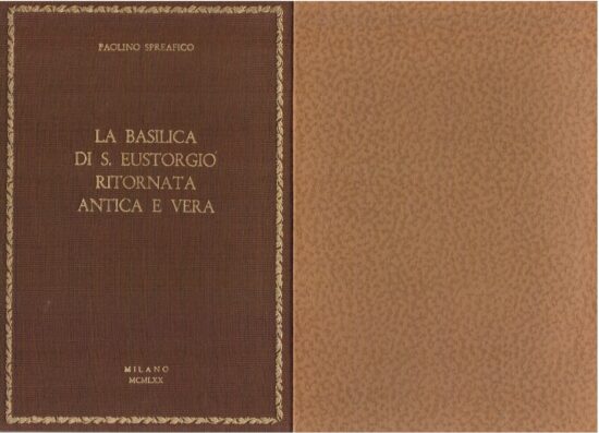 La Basilica di S.Eustorgio ritornata antica e vera - Paolino Spreafico