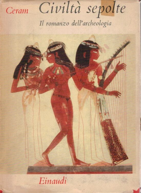 Civiltà sepolte. Il romanzo dell'archeologia - C.W.Ceram