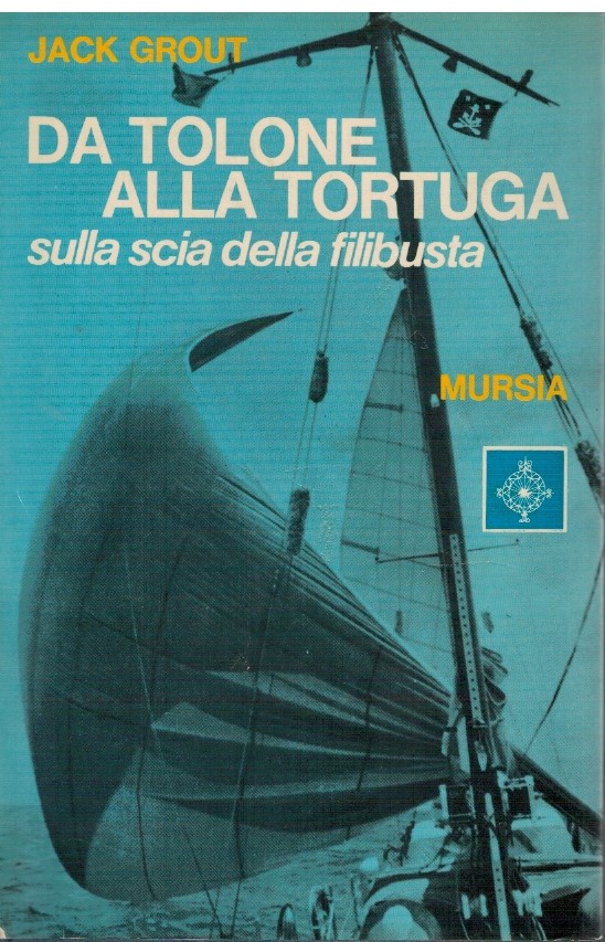 Da tolone alla Tortuga sulla scia della filibusta - Jack Grout