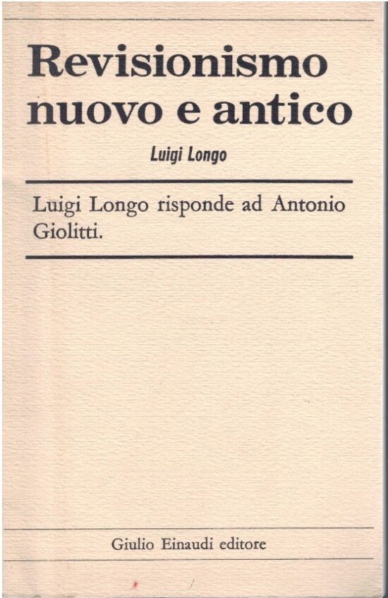 Revisionismo nuovo e antico; luigi Longo risponde ad Antonio Giolitti - Luigi