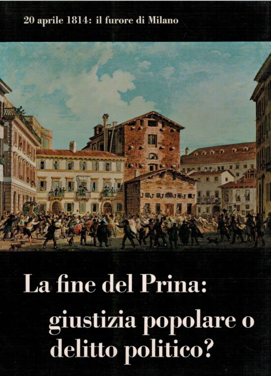 La fine del Prina: giustizia popolare o delitto politico? - Gian Franco Crespi