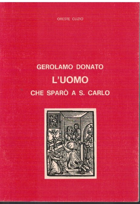 Gerolamo Donato l'uomo che sparò a S.Carlo - Oreste Clizio