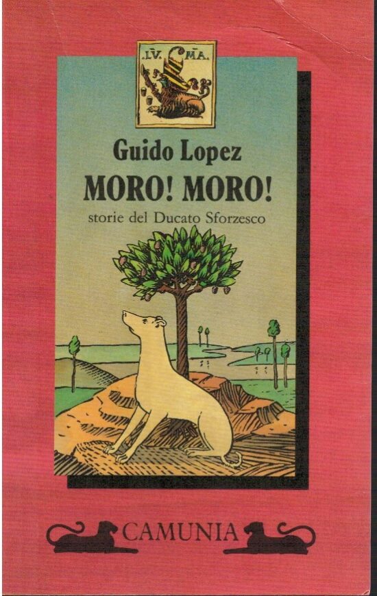 Moro! Moro! Storie del ducato sforzesco - Guido Lopez