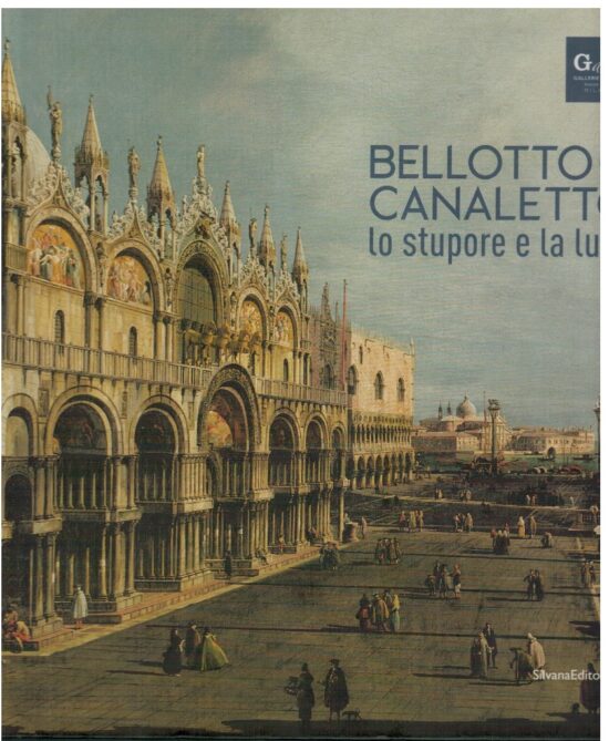 Bellotto e canaletto lo stupore e la luce - Bozena Anna Kowalczyk (a cura di)