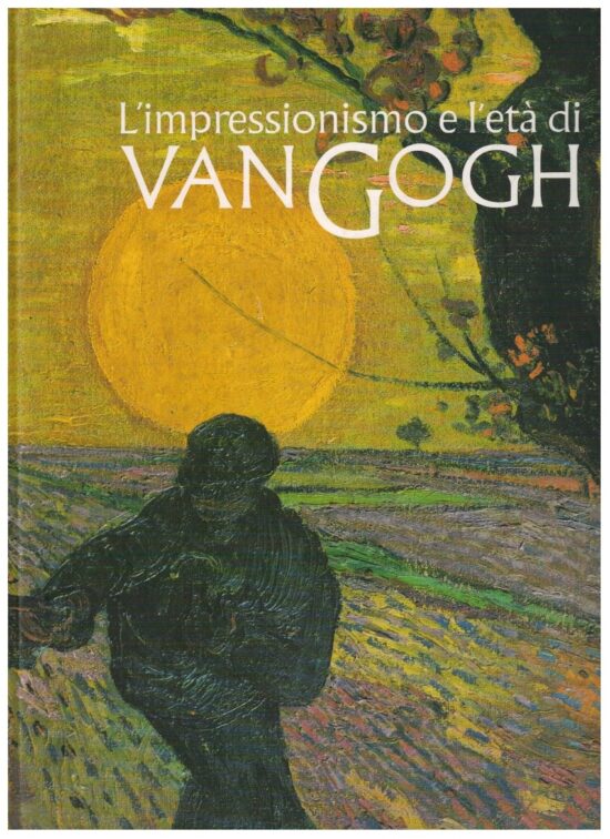 L'impressionismo e l'età di Van Gogh - Marco Goldin (a cura di)