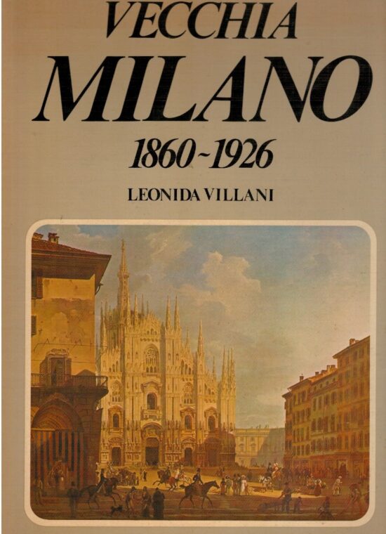 Vecchia Milano 1860-1926 - Leonida Villani