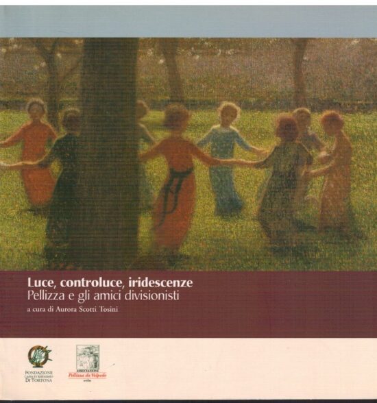 Luce, controluce, iridescenze Pellizza e gli amici divisionisti - Aurora Scott