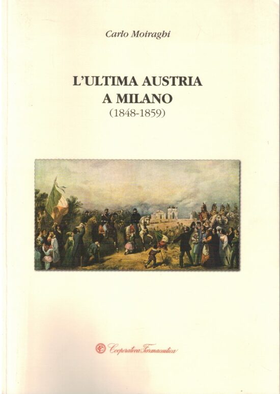 L'ultima Austria a Milano (1848-1859) - Carlo Moiraghi