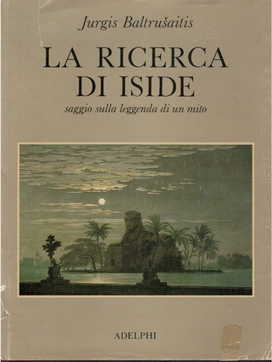 La ricerca di Iside saggio sulla leggenda di un mito - Jurgis Baltrusaitis