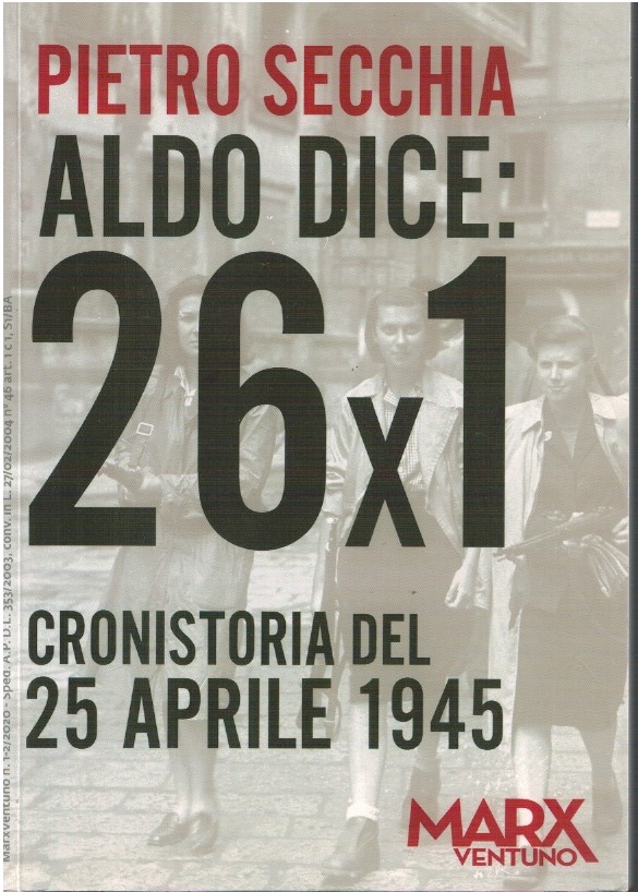 Aldo dice: 26x1 Aldo dice: 26x1.Cronistoria del 25 aprile 1945 - Pietro Secchia