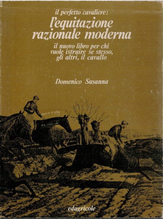 Il perfetto cavaliere: l'equitazione razionale moderna - Domenico Susanna