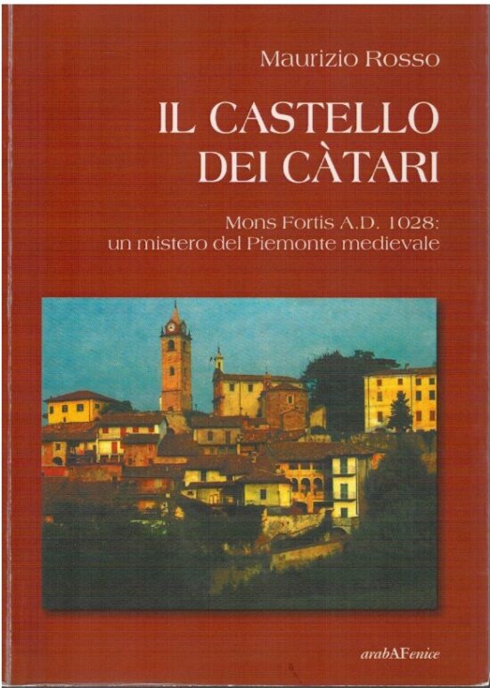 Il castello dei Catari. Mons. Fortis A.D. 1028: un mistero del Piemonte mediev