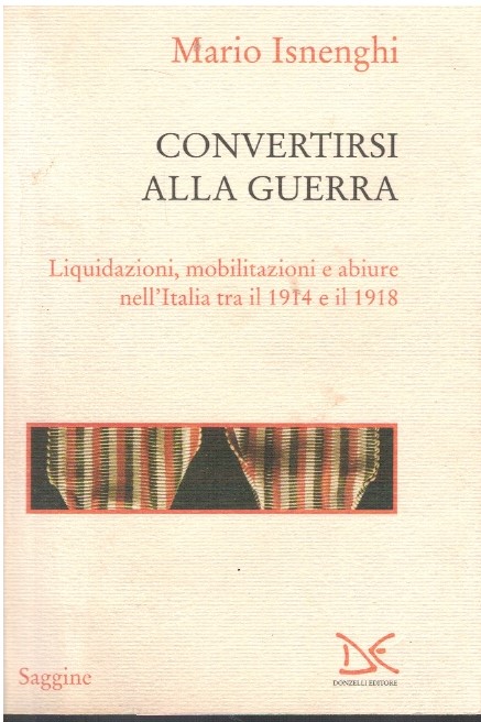 Convertirsi alla guerra. Liquidazioni, mobilitazioni e abiure nell'Italia tra