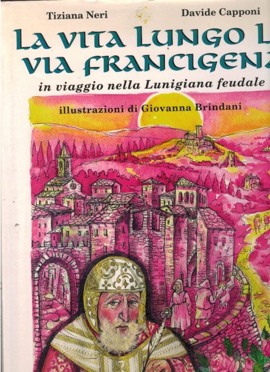 La vita lungo la via francigena in viaggio nell Lunigiana feudale - Tiziana Ne