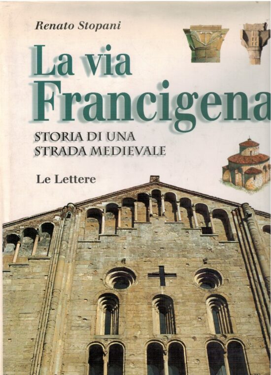 La via francigena. Storia di una strada medievale - Renato Stoppani