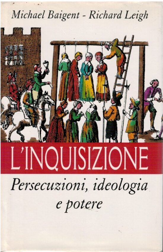 L'inquisizione, ideologia e potere - Michael Baigent, Richard Leigh