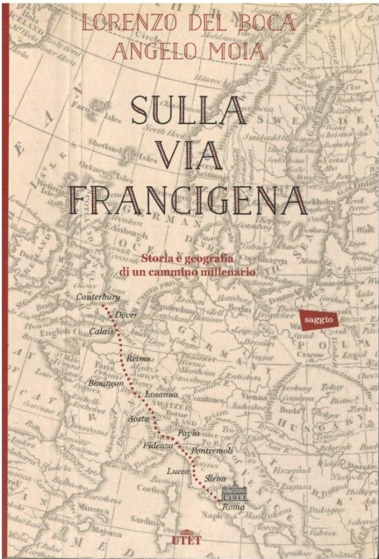 Sulla via Francigena. Storia e geografia di un cammino millenario - Lorenzo De
