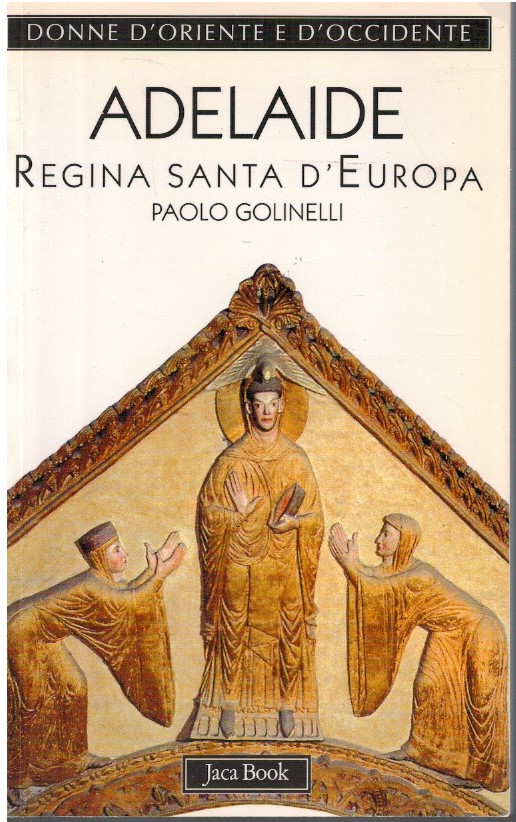 Adelaide. Regina santa d'Europa - Paolo Golinelli
