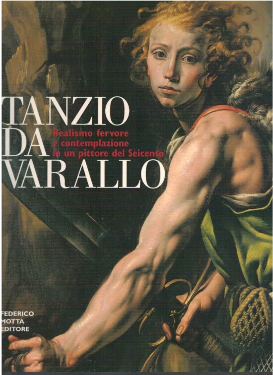 Tanzio Da Varallo. Realismo fervore e contemplazione in un pittore del seicent