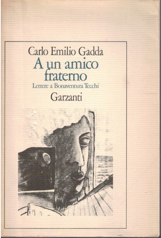 A un amico fraterno. Lettere a Bonaventura Tecchi - Carlo Emilio Gadda