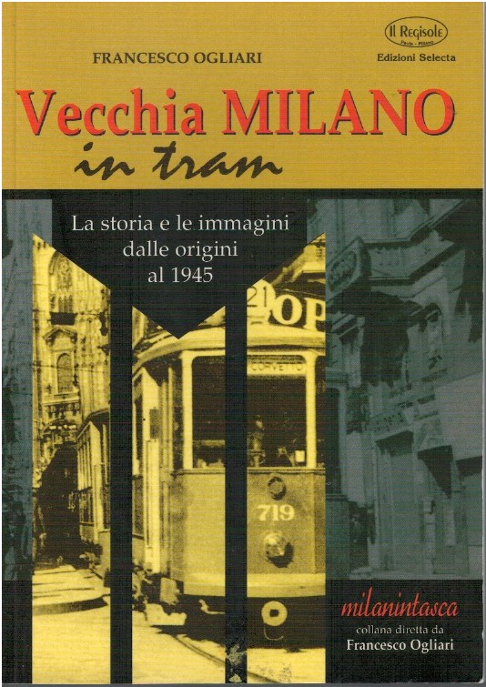 Vecchia Milano in tram. La storia e le immagini dalle origini al 1945 - France