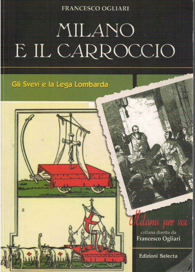 Milano e il Carroccio Milano e il Carroccio. Gli Svevi e la Lega Lombarda - Francesco Ogliari